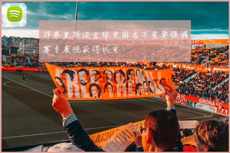 邓弗里斯谈金球奖排名不重要强调赛季表现获得认可